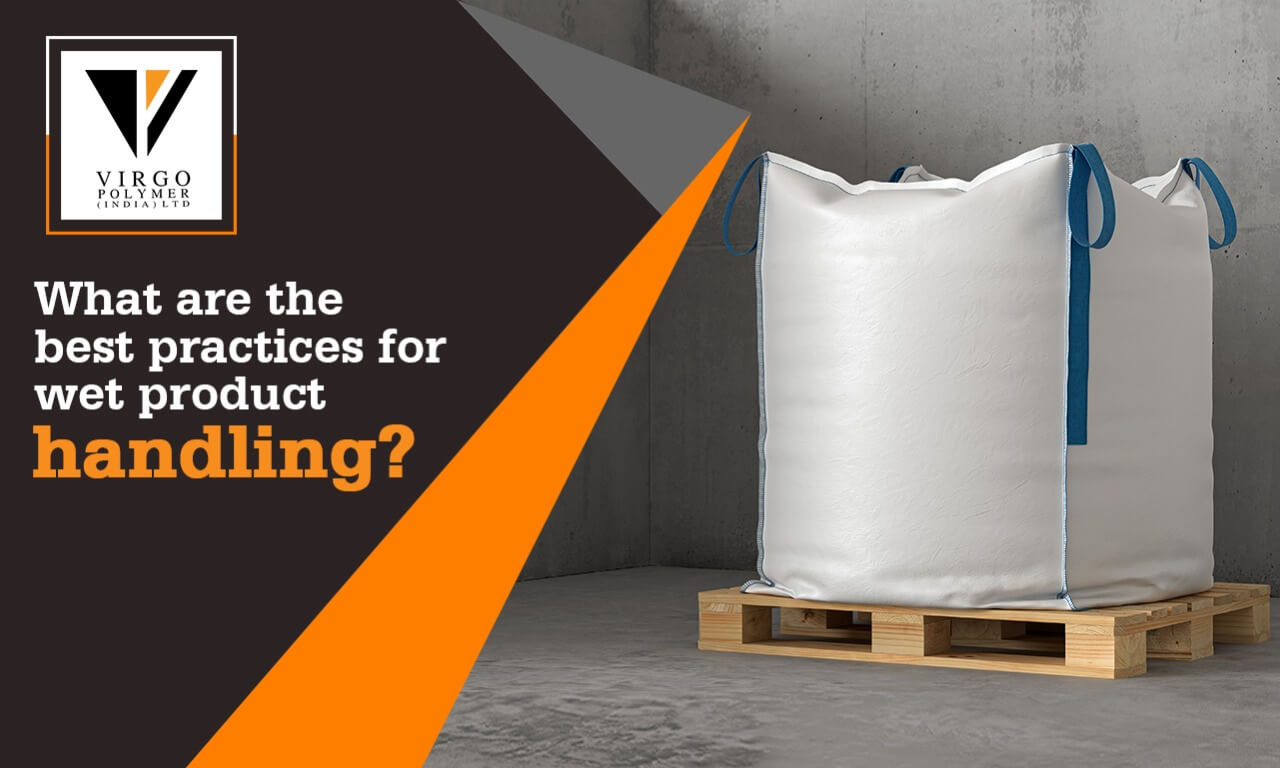 When handling wet goods, what are the best Bulk Bag practices
